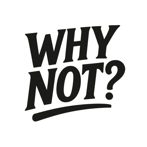WHY NOT ?